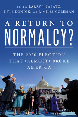 A Return to Normalcy?: The 2020 Election That (Almost) Broke America - Sabato, Larry J (Editor), and Kondik, Kyle (Editor), and Coleman, J Miles (Editor)