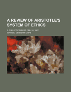 A Review of Aristotle's System of Ethics: A Prelection Read Feb. 16, 1867