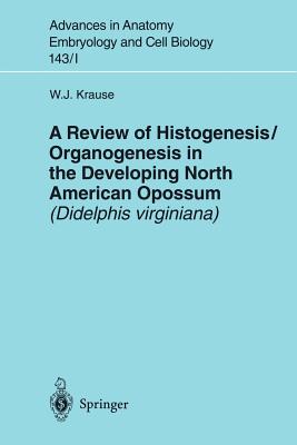 A Review of Histogenesis/Organogenesis in the Developing North American Opossum (Didelphis Virginiana) - Krause, William J