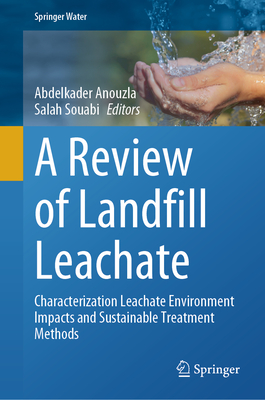 A Review of Landfill Leachate: Characterization Leachate Environment Impacts and Sustainable Treatment Methods - Anouzla, Abdelkader (Editor), and Souabi, Salah (Editor)