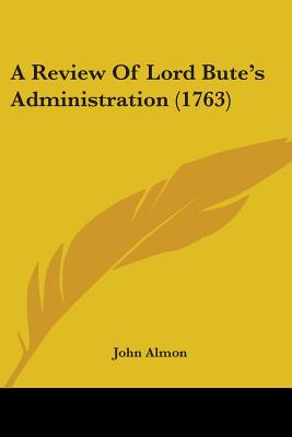 A Review Of Lord Bute's Administration (1763) - Almon, John