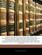 A Review of Recent Legal Decisions Affecting Physicians, Dentists Druggists and the Public Health: Together with a Brief for the Prosecution of Unlicensed Practitioners of Medicine, Dentistry, or Pharmacy, with a Paper Upon Manslaughter, Christian Science