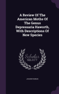 A Review Of The American Moths Of The Genus Depressaria Haworth, With Descriptions Of New Species