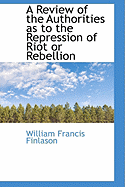 A Review of the Authorities as to the Repression of Riot or Rebellion