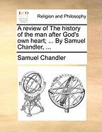 A Review of the History of the Man After God's Own Heart; ... by Samuel Chandler