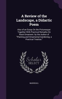 A Review of the Landscape, a Didactic Poem: Also of an Essay On the Picturesque: Together With Practical Remarks On Rural Ornament. by the Author of "Planting and Ornamental Gardening; a Practical Treatise." - Marshall