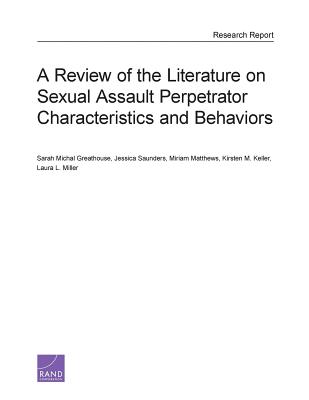 A Review of the Literature on Sexual Assault Perpetrator Characteristics and Behaviors - Greathouse, Sarah Michal, and Saunders, Jessica, and Matthews, Miriam