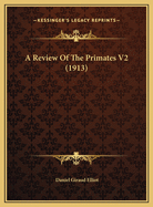 A Review of the Primates V2 (1913)