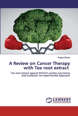 A Review on Cancer Therapy with Tea root extract - Ghosh, Papiya
