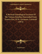 A Revised Genealogical Account of the Various Families Descended from Francis Fox, of St. Germans, Cornwall (1872)