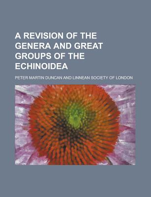 A Revision of the Genera and Great Groups of the Echinoidea - Duncan, Peter Martin