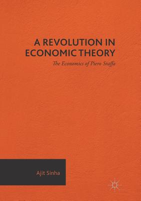 A Revolution in Economic Theory: The Economics of Piero Sraffa - Sinha, Ajit