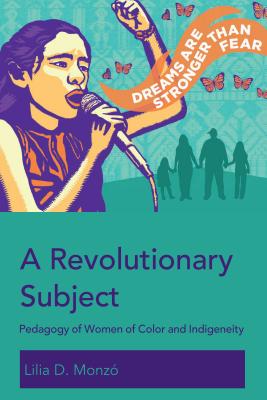 A Revolutionary Subject: Pedagogy of Women of Color and Indigeneity - McLaren, Peter, and Peters, Michael Adrian, and Monz, Lilia D