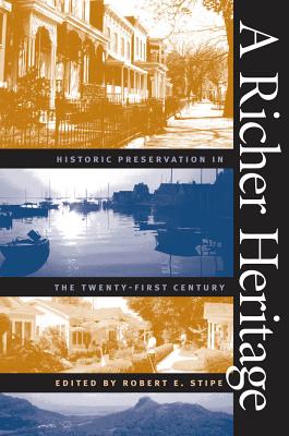 A Richer Heritage: Historic Preservation in the Twenty-First Century - Stipe, Robert E (Editor)