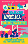 A Ride Across America: A 4,000-Mile Adventure Through the Small Towns and Big Issues of the USA