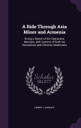 A Ride Through Asia Minor and Armenia: Giving a Sketch of the Characters, Manners, and Customs of Both the Mussulman and Christian Inhabitants