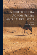 A Ride to India Across Persia and Baluchistn