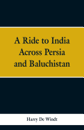 A Ride to India Across Persia and Baluchistan