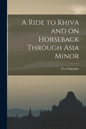 A Ride to Khiva and on Horseback Through Asia Minor