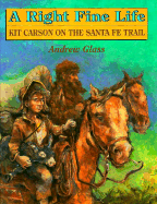 A Right Fine Life: Kit Carson on the Santa Fe Trail
