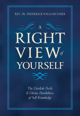 A Right View of Yourself: The Devilish Perils & Divine Possibilities of Self-Knowledge - Faber