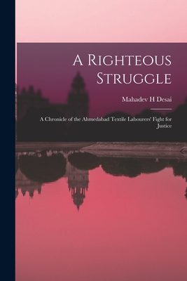 A Righteous Struggle: a Chronicle of the Ahmedabad Textile Labourers' Fight for Justice - Desai, Mahadev H