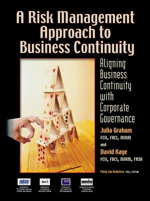 A Risk Management Approach to Business Continuity: Aligning Business Continuity with Corporate Governance - Graham, Julia, and Kaye, David