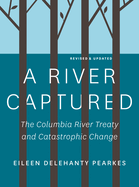 A River Captured: The Columbia River Treaty and Catastrophic Change - Revised and Updated