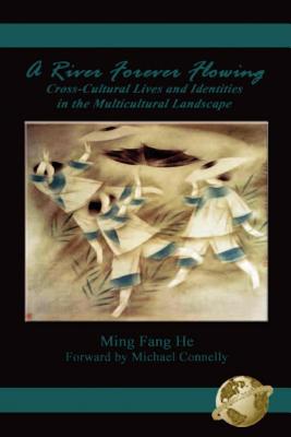 A River Forever Flowing: Cross-Cultural Lives and Identies in the Multicultural Landscape (PB) - He, Ming Fang, Dr.