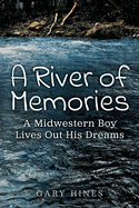 A River of Memories: A Midwestern Boy Lives Out His Dreams