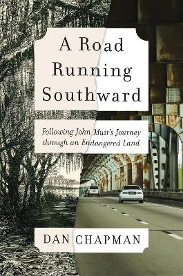 A Road Running Southward: Following John Muir's Journey Through an Endangered Land - Chapman, Dan