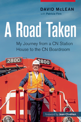 A Road Taken: My Journey from a CN Station House to the CN Boardroom - McLean, David, Professor, and Finn, Patricia