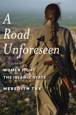 A Road Unforeseen: Women Fight the Islamic State - Tax, Meredith