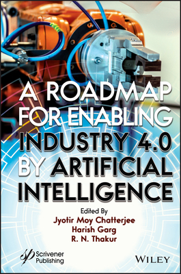 A Roadmap for Enabling Industry 4.0 by Artificial Intelligence - Chatterjee, Jyotir Moy (Editor), and Garg, Harish (Editor), and Thakur, R N (Editor)