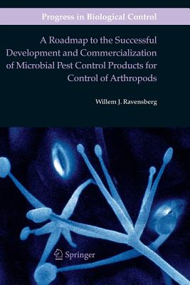 A Roadmap to the Successful Development and Commercialization of Microbial Pest Control Products for Control of Arthropods - Ravensberg, Willem J.