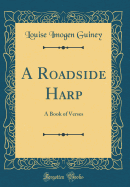 A Roadside Harp: A Book of Verses (Classic Reprint)