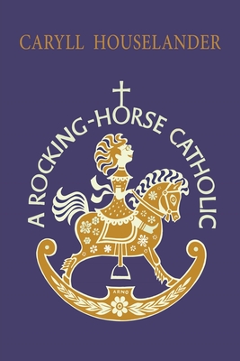A Rocking-Horse Catholic - Houselander, Caryll