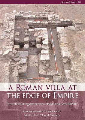A Roman Villa at the Edge of Empire - Willis, Steven (Editor), and Carne, Peter (Editor)