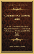 A Romance of Perfume Lands: Or the Search for Capt. Jacob Cole, with Interesting Facts about Perfumes and Articles Used in the Toilet (1881)