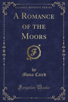 A Romance of the Moors (Classic Reprint) - Caird, Mona