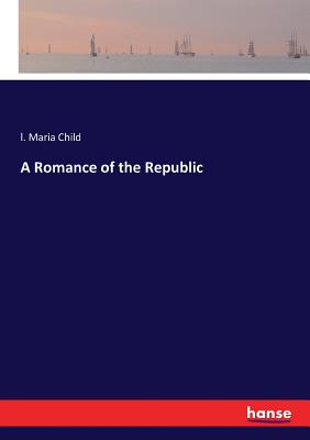A Romance of the Republic - Child, L Maria