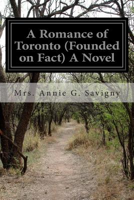 A Romance of Toronto (Founded on Fact) A Novel - Savigny, Mrs Annie G