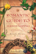 A Romantic Guide to Handfasting: Rituals, Recipes & Lore - Franklin, Anna, and Neff, Andrea (Editor)