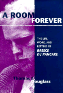 A Room Forever: The Life, Work, and Letters of Breece d'j Pancake