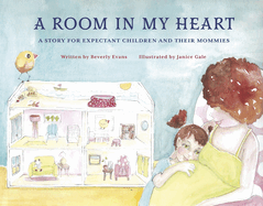 A Room in My Heart: A Story for Expectant Children and Their Mommies