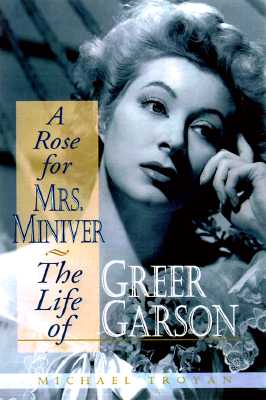 A Rose for Mrs. Miniver: The Life of Greer Garson - Troyan, Michael