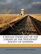 A Rough Hand-List of the Library of the Huguenot Society of London