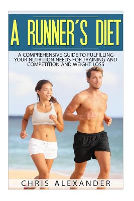 A Runner's Diet: A Comprehensive Guide to Fulfilling your Nutrition Needs for - Kephart, Barry (Editor), and Alexander, Chris