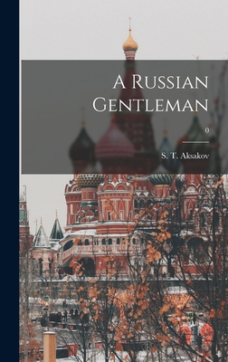 A Russian Gentleman; 0 - Aksakov, S T (Sergei&#774 Timofeevich) 1 (Creator)