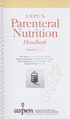 A.S.P.E.N. Parenteral Nutrition Handbook - Ayers, Phil (Editor), and Guenter, Peggi, Ph.D., R.N. (Editor), and Holcombe, Beverly (Editor)